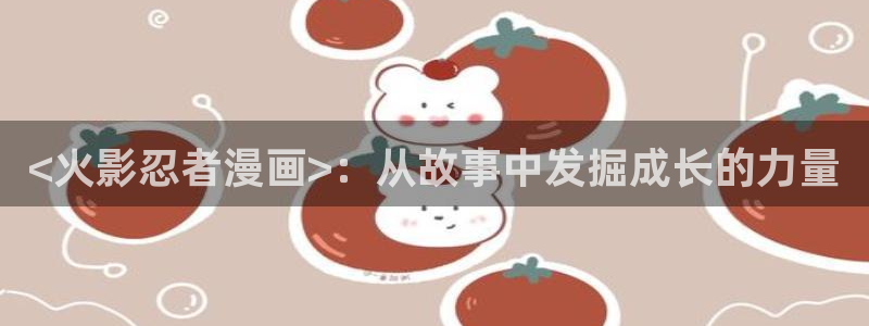 yy漫画在线观看免费漫画：<火影忍者漫画>：从故事中发掘成长的力量