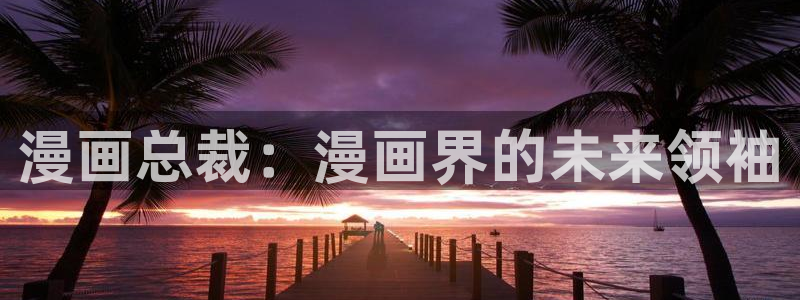 yy漫画韩国：漫画总裁：漫画界的未来领袖